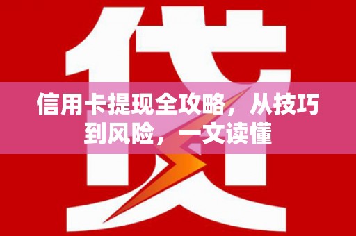 通川信用卡提现全攻略，从技巧到风险，一文读懂