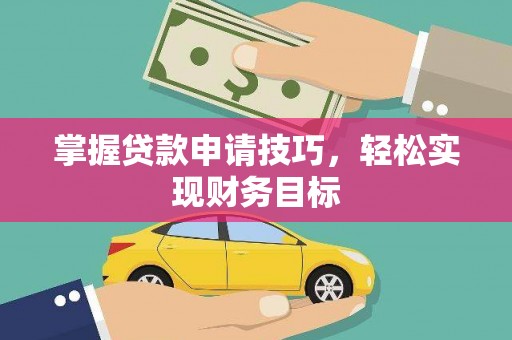 通川掌握贷款申请技巧，轻松实现财务目标