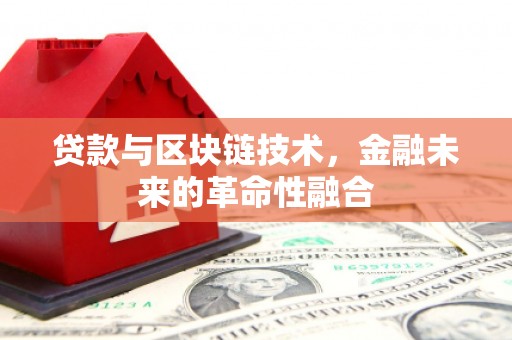 通川贷款与区块链技术，金融未来的革命性融合