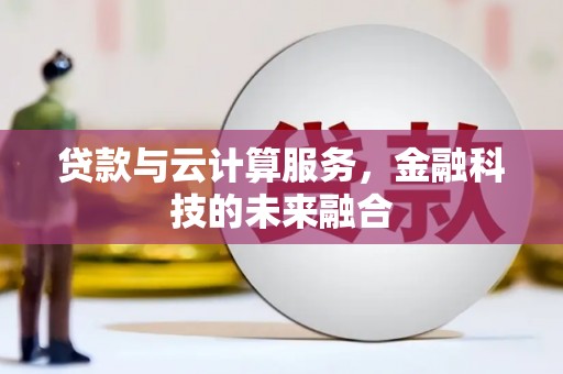 通川贷款与云计算服务，金融科技的未来融合