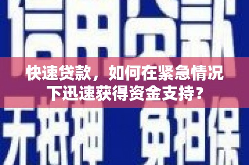 通川快速贷款，如何在紧急情况下迅速获得资金支持？