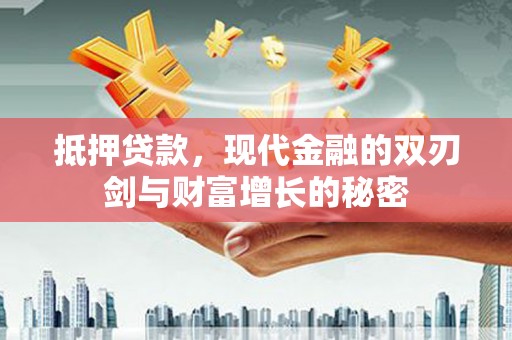 通川抵押贷款，现代金融的双刃剑与财富增长的秘密