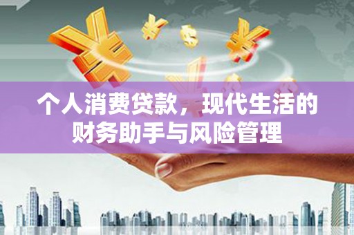 通川个人消费贷款，现代生活的财务助手与风险管理