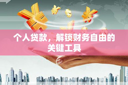 通川个人贷款，解锁财务自由的关键工具