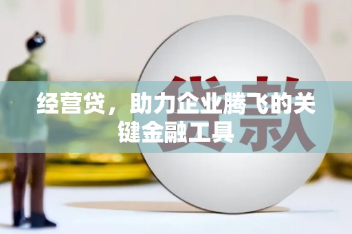 通川经营贷，助力企业腾飞的关键金融工具