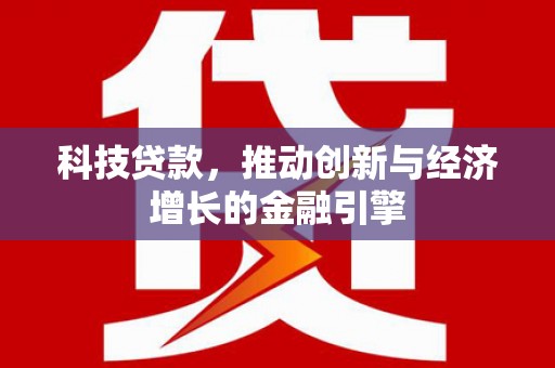 通川科技贷款，推动创新与经济增长的金融引擎