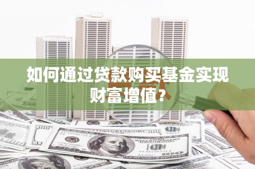 通川如何通过贷款购买基金实现财富增值？