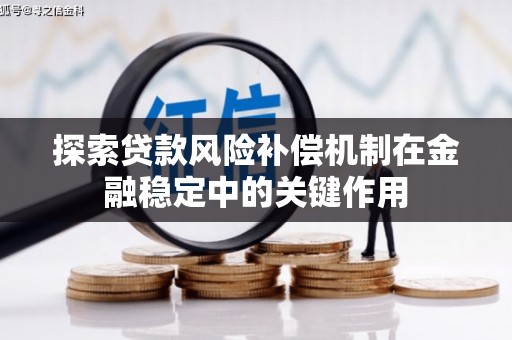 通川探索贷款风险补偿机制在金融稳定中的关键作用