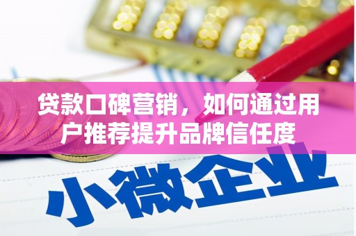 通川贷款口碑营销，如何通过用户推荐提升品牌信任度