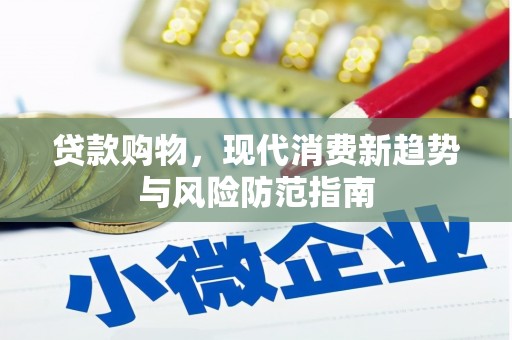 通川贷款购物，现代消费新趋势与风险防范指南