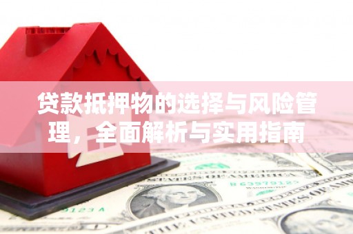 通川贷款抵押物的选择与风险管理，全面解析与实用指南