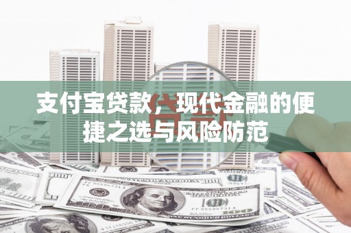 通川支付宝贷款，现代金融的便捷之选与风险防范