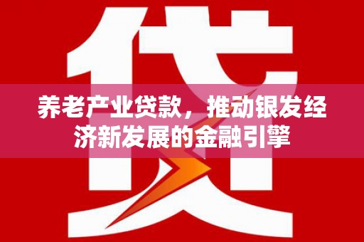 通川养老产业贷款，推动银发经济新发展的金融引擎