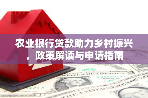 通川农业银行贷款助力乡村振兴，政策解读与申请指南
