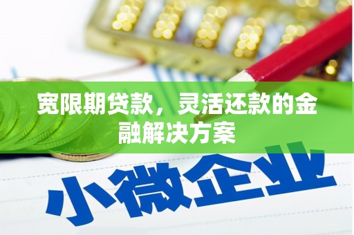 通川宽限期贷款，灵活还款的金融解决方案
