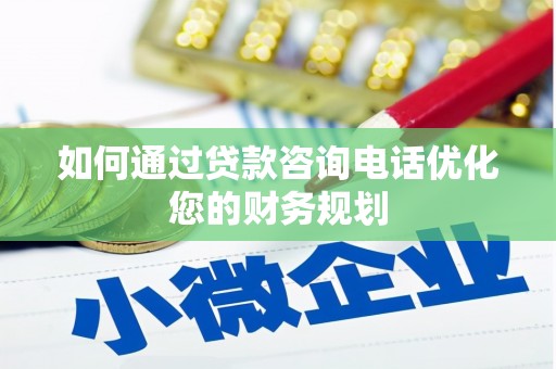 通川如何通过贷款咨询电话优化您的财务规划