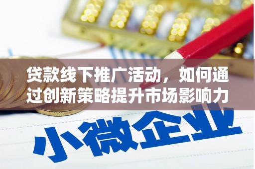 通川贷款线下推广活动，如何通过创新策略提升市场影响力