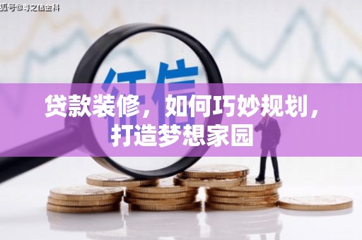 通川贷款装修，如何巧妙规划，打造梦想家园