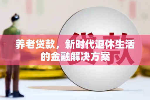 通川养老贷款，新时代退休生活的金融解决方案