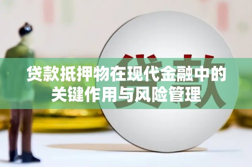 通川贷款抵押物在现代金融中的关键作用与风险管理