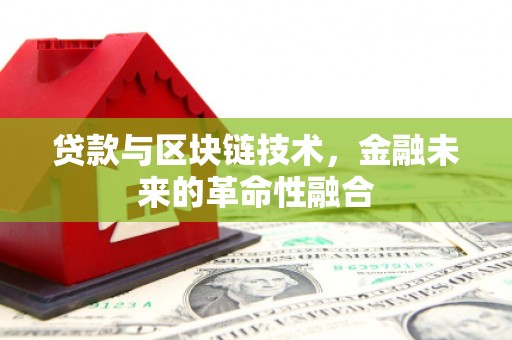 通川贷款与区块链技术，金融未来的革命性融合