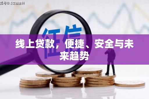 通川线上贷款，便捷、安全与未来趋势