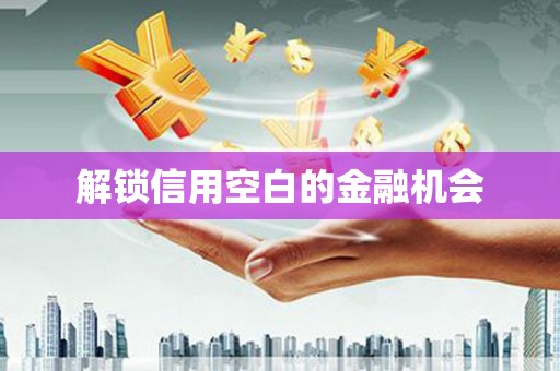 通川解锁信用空白的金融机会