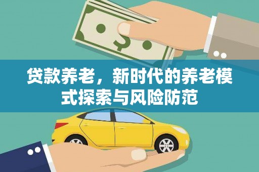 通川贷款养老，新时代的养老模式探索与风险防范